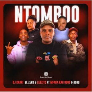 DJ Karri, BL Zero & Lebzito ft Mfana Kah Gogo & Bobo Mbhele – Ntomboo Mp3 Download Fakaza: