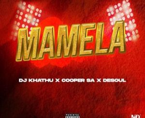 DJ Khathu, Cooper SA & De Soul – Mamela Mp3 Download Fakaza: