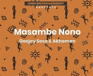 Deejay Soso & Akhoman – Masambe Nono Mp3 Download Fakaza: