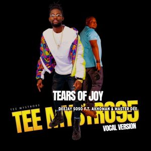 Deejay Soso – Tears Of Joy (Tee Myestro95 Vocal Version) ft. Akhoman & Master Dee Mp3 Download Fakaza: 