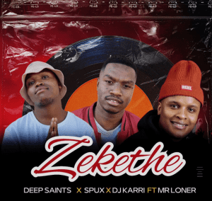 Deep Saints, Spux & Dj Karri – Zekethe  Mp3 Download Fakaza: