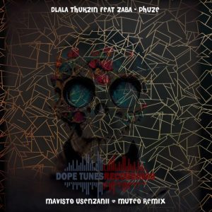 Dlala Thukzin – Phuze (Mavisto Usenzanii & MuTeo Remix) ft. Zaba Mp3 Download Fakaza: