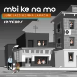 June Jazzin & Emma Lamadji – Mbi Ke Na Mo (Remixes) Ep Zip Download Fakaza: