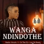 NadiaVocal – Wanga Ndindothe Ft. Ck The Dj Mp3 Download Fakaza:
