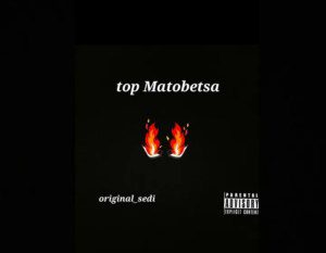 Original_sedi – Top Matobetsa Mp3 Download Fakaza: