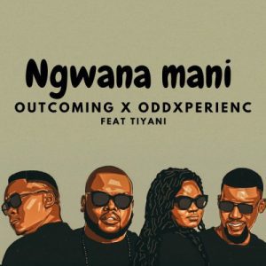 OutComing & OddXperienc – Ngwana Mani ft. Tiyani Mp3 Download Fakaza: