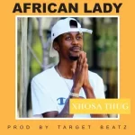 Xhosa Thug – African Lady Mp3 Download Fakaza: