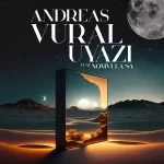 Andreas Vural & Nomvula SA – Uyazi Mp3 Download Fakaza: