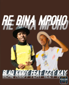 Blaq Kiddy – Re bina mpoho Ft Izzy Kay Mp3 Download Fakaza: