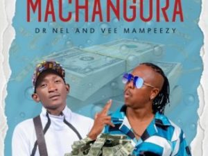 Dr Nel – MACHANGURA ft. Vee Mampeezy Mp3 Download Fakaza: 