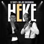 EL’Shep – Heke Ft. Dr Joe Shirimani Mp3 Download Fakaza: