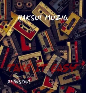 Haksul Muziq – Take it Easy ft. XeinSoul Song Mp3 Download Fakaza:
