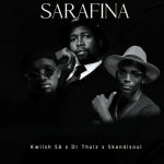 Kwiish SA, Dr Thulz & Skandisoul – Sarafina Mp3 Download Fakaza:
