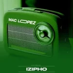 Mac lopez – Izipho (Cover Artwork + Tracklist) Ep Zip Download Fakaza: