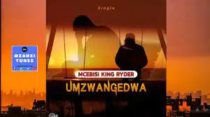 Mcebisi King Ryder – Umzwangedwa Mp3 Download Fakaza: