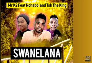 Mr K2 – Swanelana Ft Nchabo and TSK The King Mp3 Download Fakaza: