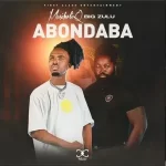 MusiholiQ – Abondaba Remix ft Big Zulu Mp3 Download Fakaza:  M