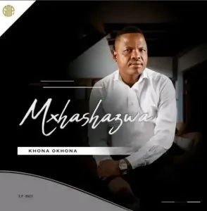 Mxhashazwa – Khona Okhona Ep Zip Download Fakaza: M