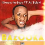 Ntwana Ka Gogo – Bazooka Ft. Asibaleki Mp3 Download Fakaza:
