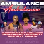 SmeezyOn The Beat – Ambulance Ft. Zoli White Smoke, Bayor97, Shebeshxt, Buddy Sax & Naqua SA Mp3 Download Fakaza
