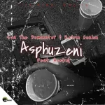 Sva The Dominator & Kelvin Conlon – Asphuzeni ft. Acekid Mp3 Download Fakaza: