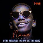T-Man – Nawe ft Dj tira, MthAfrika, LuXman & Skytech Musiq Mp3 Download Fakaza: