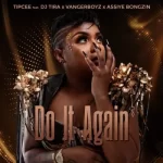 Tipcee – Do It Again ft DJ Tira, Assiye Bongzin & Vanger Boyz Mp3 Download Fakaza: