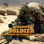 Toonsoul – Soldier ft. Browdy Brave, Magistics & Chowda Mp3 Download Fakaza: