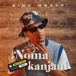 Sino Msolo – Noma Kanjini Ft Kabza De Small, MaWhoo & Azana Mp3 Download Fakaza: 