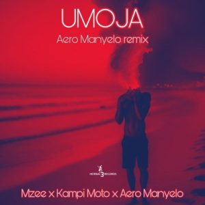 Aero Manyelo, Mzee & Kampi Moto – Umoja (Aero Manyelo Remix) Mp3 Download Fakaza: