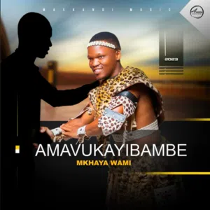 Amavukayibambe –Mkhaya wami Ft. Bahubhe Mp3 Download Fakaza:
