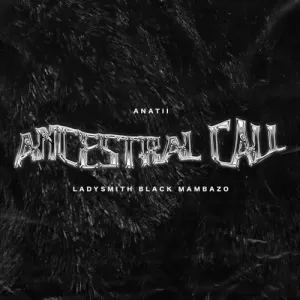 Anatii – Ancestral Call ft. Ladysmith Black Mambazo Mp3 Download Fakaza:
