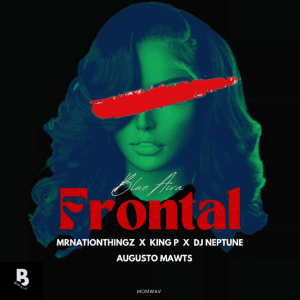Blue Aiva – Frontal ft. MrNationThingz, King P, DJ Neptune & Augusto Mawts Mp3 Download Fakaza