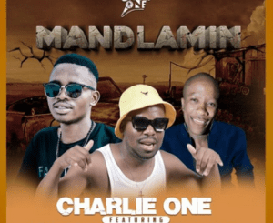 Charlie one – Mandlamin Ft 071Nelly The Master Beat & Mara Bicco Banna Mp3 Download Fakaza: