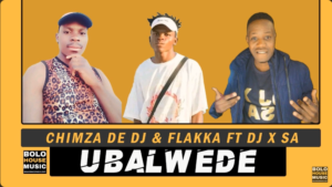 Chimza De DJ & Flakka – Ubalwede Ft. DJ X SA – You’re So You Mp3 Download Fakaza: