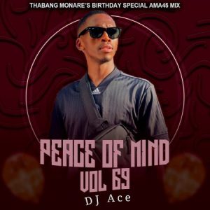 DJ Ace – Peace of Mind Vol 69 (Thabang Monare’s Birthday Special Ama45 Mix) Mp3 Download Fakaza: