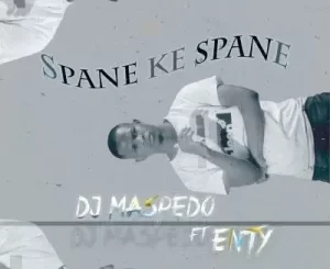 DJ Maspedo – Spane Ke Spane ft Enty Mp3 Download Fakaza: