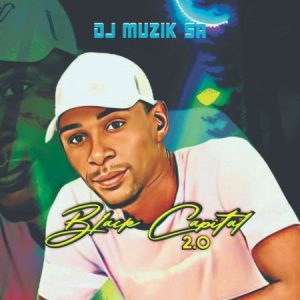 DJ Muzik SA – Black Capital 2.0 Ep Zip Download Fakaza: