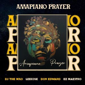 DJ THE MXO, Don Edward, Ez Maestro, Leecose – Amapiano Prayer Mp3 Download Fakaza: 