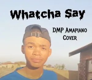 DMP – Watcha Say Amapiano mp3 download zamusic