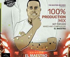El Maestro – 100% Prodction Mix Chapter 2 (Not For Kids) Mp3 Download Fakaza: El