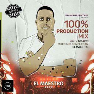El Maestro – 100% Prodction Mix Chapter 2 (Not For Kids) Mp3 Download Fakaza: El