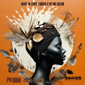 Freddy Da Stupid, Kaysha & Top-One Frisson – Proud Heritage Mp3 Download Fakaza: