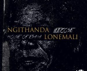 House Of ESAMA & Leecose – Ngithanda Lonemali (EXCLUSIVE) Mp3 Download Fakaza: