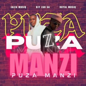 Jazza MusiQ & Djy Zan SA – PUZA ft Royal MusiQ Mp3 Download Fakaza: J