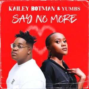 Kailey Botman & Yumbs – Say No More Mp3 Download Fakaza: