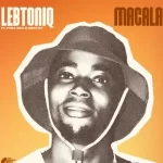 LebtoniQ – Macala ft Fora-nco & Mega Bt Mp3 Download Fakaza: