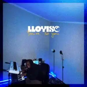 Lloyiso – You’re So You Mp3 Download Fakaza