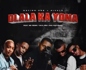 Nation-365 & Rivalz – Dlala Ka Yona ft. B6 Rider, T.M.A_Rsa & FigoxBabu Mp3 Download Fakaza: