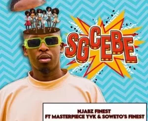 Njabz Finest – Sgcebe ft. Masterpiece YVK & Soweto’s Finest Mp3 Download Fakaza: N